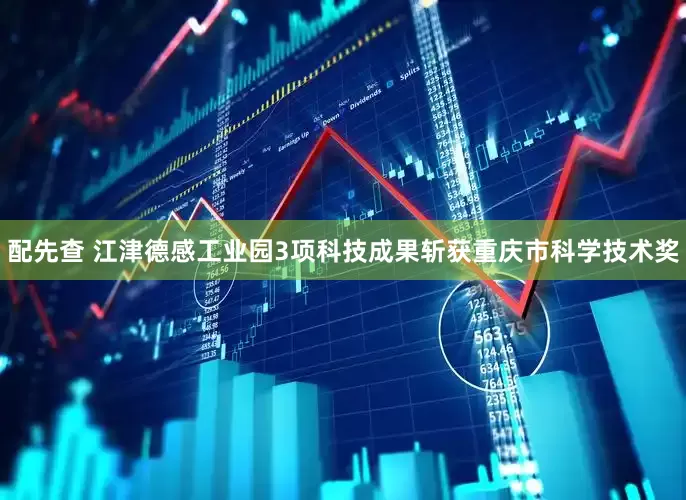 配先查 江津德感工业园3项科技成果斩获重庆市科学技术奖